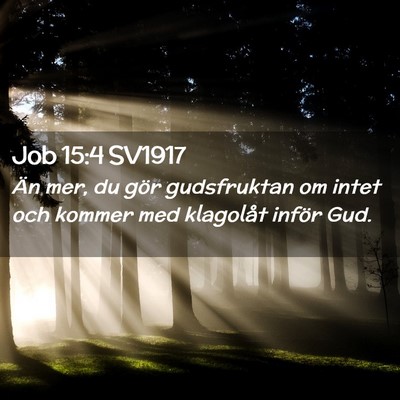 Picture 02 - Job 15:4 SV1917 - Än mer, du gör gudsfruktan om intet och kommer - Bible Verse Picture