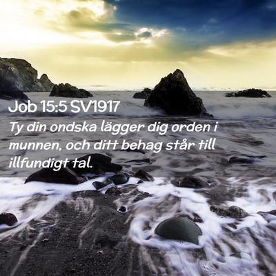 Picture 02 - Job 15:5 SV1917 - Ty din ondska lägger dig orden i munnen, och - Bible Verse Picture
