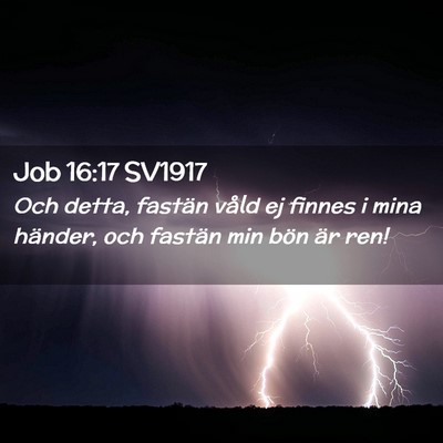 Picture 02 - Job 16:17 SV1917 - Och detta, fastän våld ej finnes i mina - Bible Verse Picture