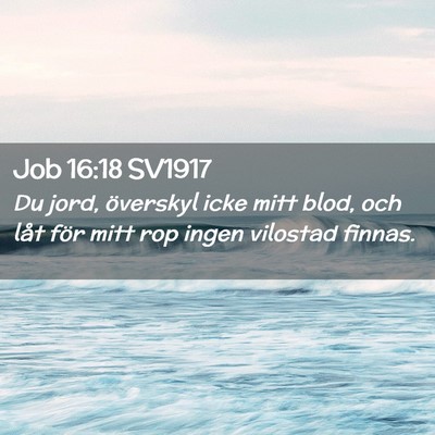 Picture 02 - Job 16:18 SV1917 - Du jord, överskyl icke mitt blod, och låt för - Bible Verse Picture