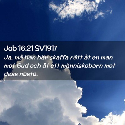 Picture 02 - Job 16:21 SV1917 - Ja, må han här skaffa rätt åt en man mot Gud - Bible Verse Picture