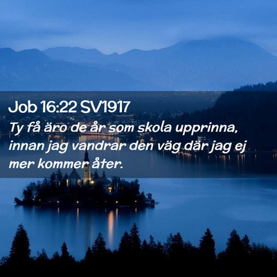 Picture 02 - Job 16:22 SV1917 - Ty få äro de år som skola upprinna, innan jag - Bible Verse Picture