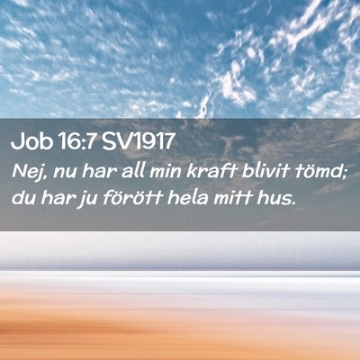 Picture 02 - Job 16:7 SV1917 - Nej, nu har all min kraft blivit tömd; du har ju - Bible Verse Picture