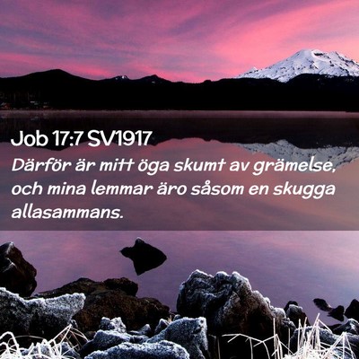 Picture 02 - Job 17:7 SV1917 - Därför är mitt öga skumt av grämelse, och - Bible Verse Picture