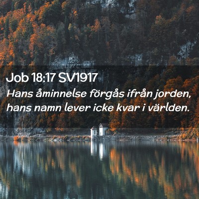 Picture 02 - Job 18:17 SV1917 - Hans åminnelse förgås ifrån jorden, hans namn - Bible Verse Picture