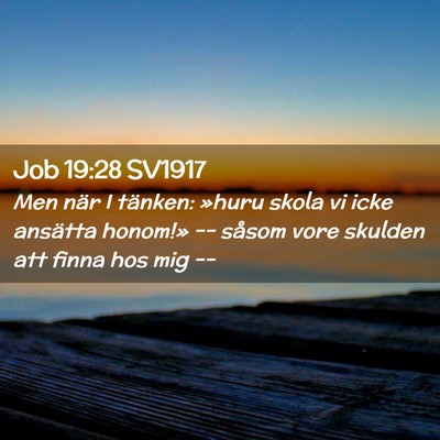 Picture 02 - Job 19:28 SV1917 - Men när I tänken: »huru skola vi icke ansätta - Bible Verse Picture