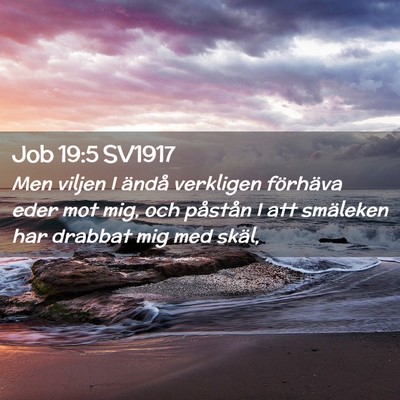 Picture 02 - Job 19:5 SV1917 - Men viljen I ändå verkligen förhäva eder mot - Bible Verse Picture