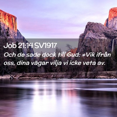 Picture 02 - Job 21:14 SV1917 - Och de sade dock till Gud: »Vik ifrån oss, dina - Bible Verse Picture