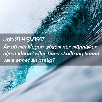 Picture 02 - Job 21:4 SV1917 - Är då min klagan, såsom när människor eljest - Bible Verse Picture