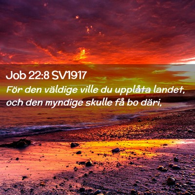 Picture 02 - Job 22:8 SV1917 - För den väldige ville du upplåta landet, och - Bible Verse Picture