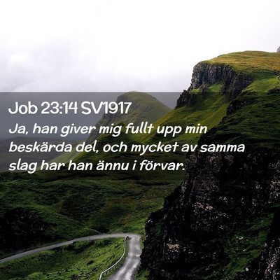 Picture 02 - Job 23:14 SV1917 - Ja, han giver mig fullt upp min beskärda del, - Bible Verse Picture