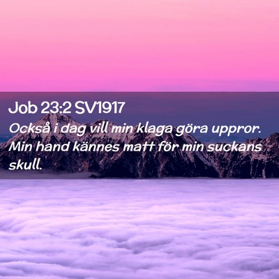 Picture 02 - Job 23:2 SV1917 - Också i dag vill min klaga göra uppror. Min - Bible Verse Picture