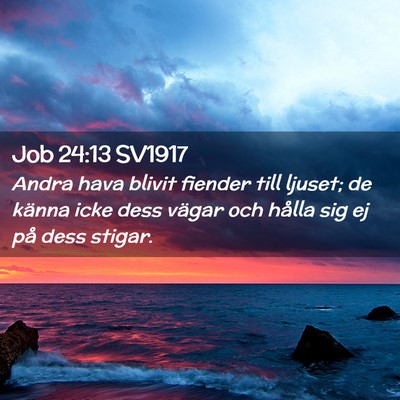 Picture 02 - Job 24:13 SV1917 - Andra hava blivit fiender till ljuset; de känna - Bible Verse Picture