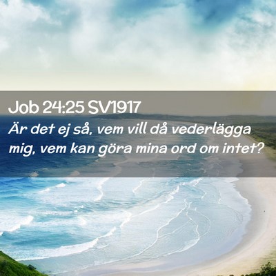 Picture 02 - Job 24:25 SV1917 - Är det ej så, vem vill då vederlägga mig, vem - Bible Verse Picture
