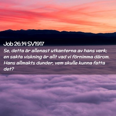 Picture 02 - Job 26:14 SV1917 - Se, detta är allenast utkanterna av hans verk; - Bible Verse Picture