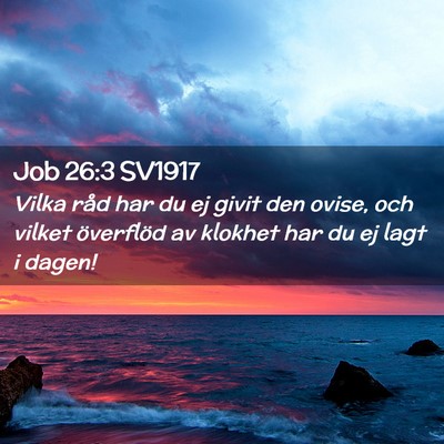 Picture 02 - Job 26:3 SV1917 - Vilka råd har du ej givit den ovise, och vilket - Bible Verse Picture