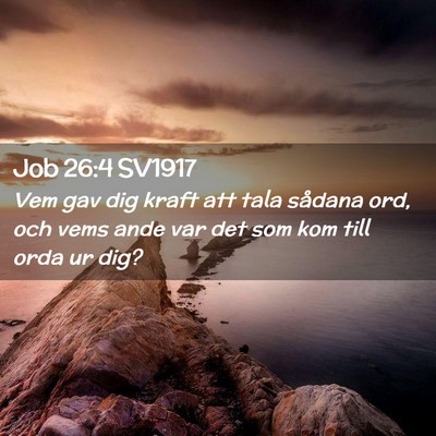 Picture 02 - Job 26:4 SV1917 - Vem gav dig kraft att tala sådana ord, och vems - Bible Verse Picture