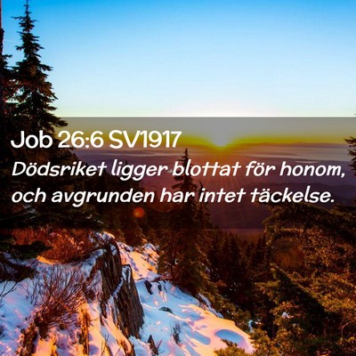 Picture 02 - Job 26:6 SV1917 - Dödsriket ligger blottat för honom, och - Bible Verse Picture