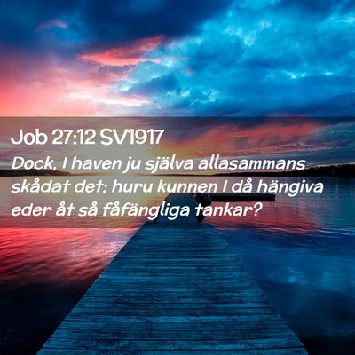 Picture 02 - Job 27:12 SV1917 - Dock, I haven ju själva allasammans skådat det; - Bible Verse Picture