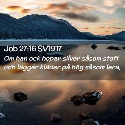 Picture 02 - Job 27:16 SV1917 - Om han ock hopar silver såsom stoft och lägger - Bible Verse Picture