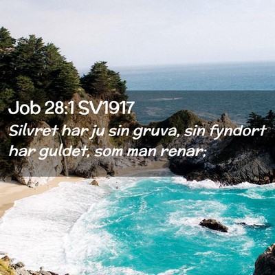 Picture 02 - Job 28:1 SV1917 - Silvret har ju sin gruva, sin fyndort har guldet, - Bible Verse Picture