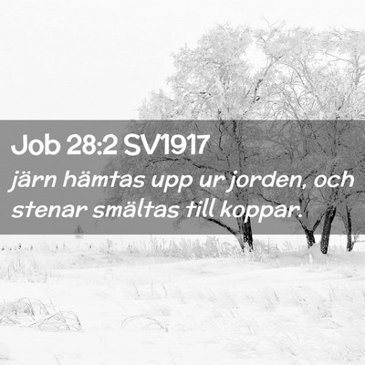 Picture 02 - Job 28:2 SV1917 - järn hämtas upp ur jorden, och stenar smältas - Bible Verse Picture