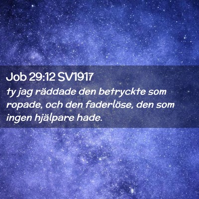 Picture 02 - Job 29:12 SV1917 - ty jag räddade den betryckte som ropade, och den - Bible Verse Picture