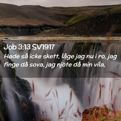 Picture 02 - Job 3:13 SV1917 - Hade så icke skett, låge jag nu i ro, jag finge - Bible Verse Picture