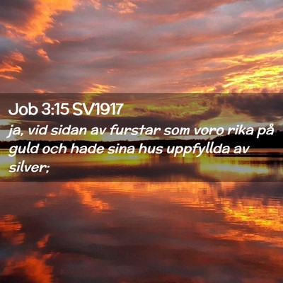 Picture 02 - Job 3:15 SV1917 - ja, vid sidan av furstar som voro rika på guld - Bible Verse Picture