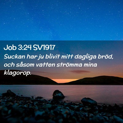 Picture 02 - Job 3:24 SV1917 - Suckan har ju blivit mitt dagliga bröd, och - Bible Verse Picture