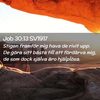 Picture 02 - Job 30:13 SV1917 - Stigen framför mig hava de rivit upp. De göra - Bible Verse Picture