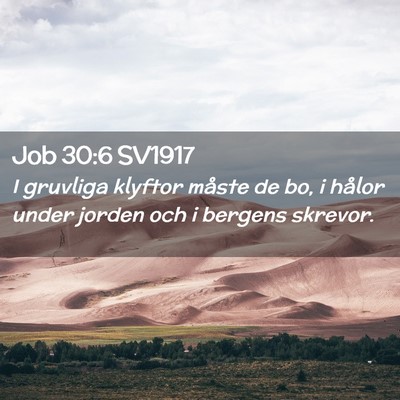 Picture 02 - Job 30:6 SV1917 - I gruvliga klyftor måste de bo, i hålor under - Bible Verse Picture