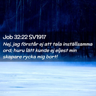 Picture 02 - Job 32:22 SV1917 - Nej, jag förstår ej att tala inställsamma ord; - Bible Verse Picture