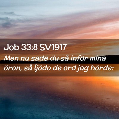 Picture 02 - Job 33:8 SV1917 - Men nu sade du så inför mina öron, så ljödo - Bible Verse Picture