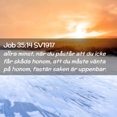 Picture 02 - Job 35:14 SV1917 - allra minst, när du påstår att du icke får - Bible Verse Picture