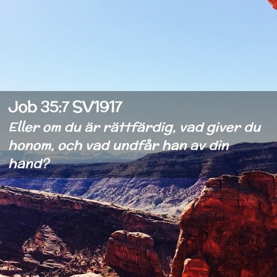 Picture 02 - Job 35:7 SV1917 - Eller om du är rättfärdig, vad giver du honom, - Bible Verse Picture