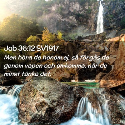 Picture 02 - Job 36:12 SV1917 - Men höra de honom ej, så förgås de genom - Bible Verse Picture