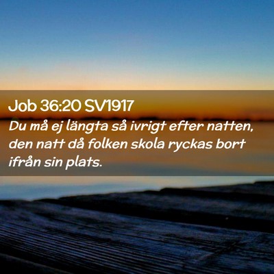 Picture 02 - Job 36:20 SV1917 - Du må ej längta så ivrigt efter natten, den - Bible Verse Picture