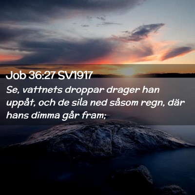 Picture 02 - Job 36:27 SV1917 - Se, vattnets droppar drager han uppåt, och de - Bible Verse Picture