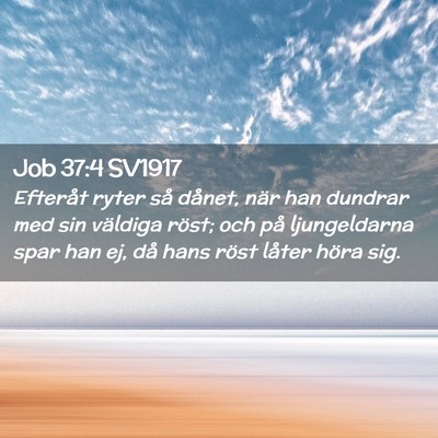 Picture 02 - Job 37:4 SV1917 - Efteråt ryter så dånet, när han dundrar med - Bible Verse Picture