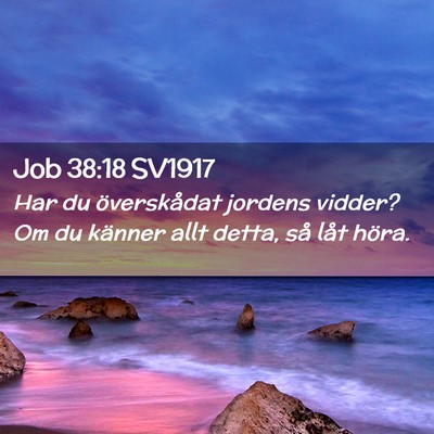 Picture 02 - Job 38:18 SV1917 - Har du överskådat jordens vidder? Om du känner - Bible Verse Picture