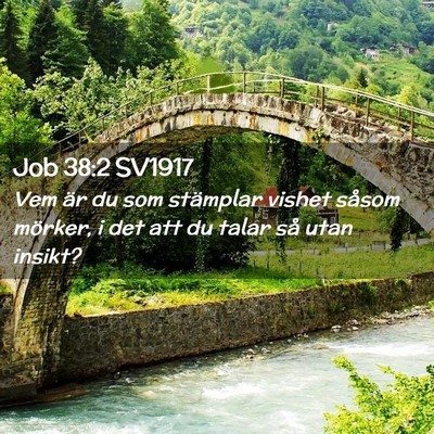 Picture 02 - Job 38:2 SV1917 - Vem är du som stämplar vishet såsom mörker, i - Bible Verse Picture