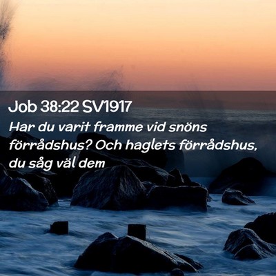 Picture 02 - Job 38:22 SV1917 - Har du varit framme vid snöns förrådshus? Och - Bible Verse Picture
