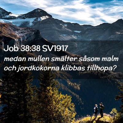 Picture 02 - Job 38:38 SV1917 - medan mullen smälter såsom malm och jordkokorna - Bible Verse Picture