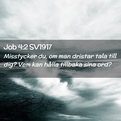Picture 02 - Job 4:2 SV1917 - Misstycker du, om man dristar tala till dig? Vem - Bible Verse Picture