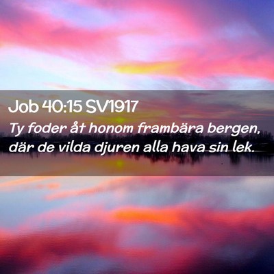 Picture 02 - Job 40:15 SV1917 - Ty foder åt honom frambära bergen, där de - Bible Verse Picture