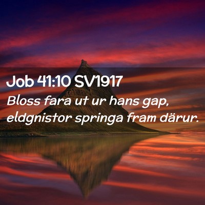 Picture 02 - Job 41:10 SV1917 - Bloss fara ut ur hans gap, eldgnistor springa - Bible Verse Picture