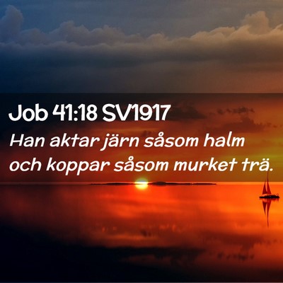 Picture 02 - Job 41:18 SV1917 - Han aktar järn såsom halm och koppar såsom - Bible Verse Picture