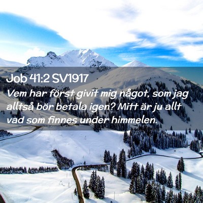 Picture 02 - Job 41:2 SV1917 - Vem har först givit mig något, som jag alltså - Bible Verse Picture