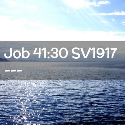Picture 02 - Job 41:30 SV1917 -  - Bible Verse Picture